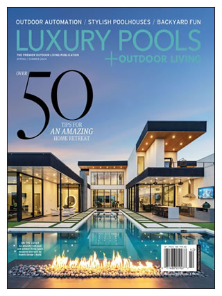 Click here for Luxury Pools + Outdoor Living Spring/Summer 2024 (pdf)